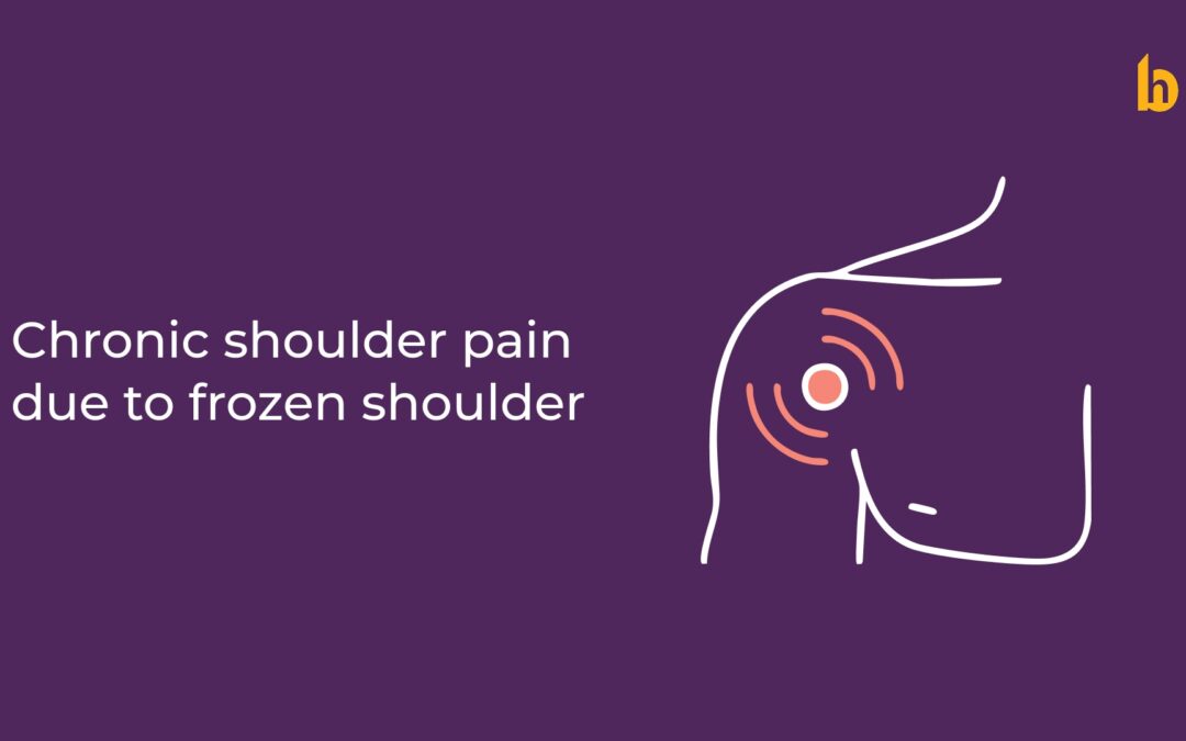 Chronic Shoulder Pain due to Frozen Shoulder : Understanding the Cause