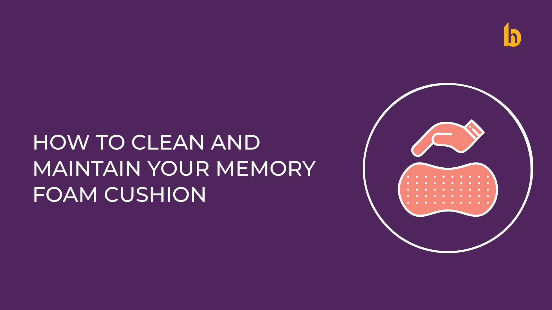 HOW TO CLEAN AND MAINTAIN YOUR MEMORY FOAM CUSHION
