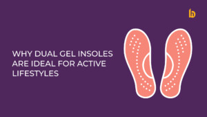 WHY DUAL GEL INSOLES ARE IDEAL FOR ACTIVE LIFESTYLES