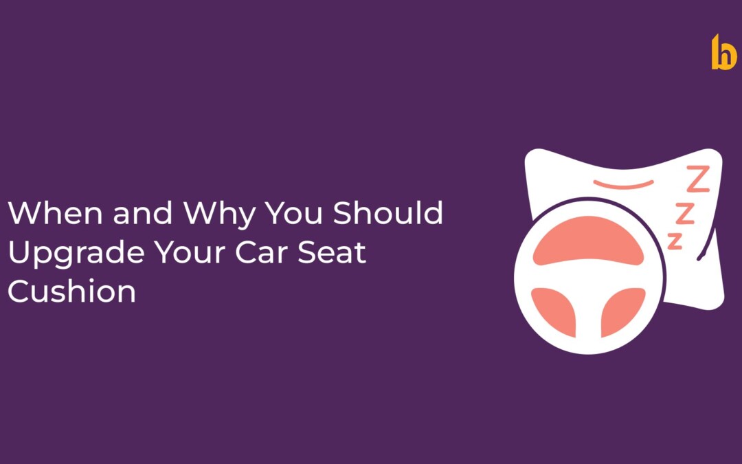 When and Why You Should Upgrade Your Car Seat Cushion for Better Comfort and Health